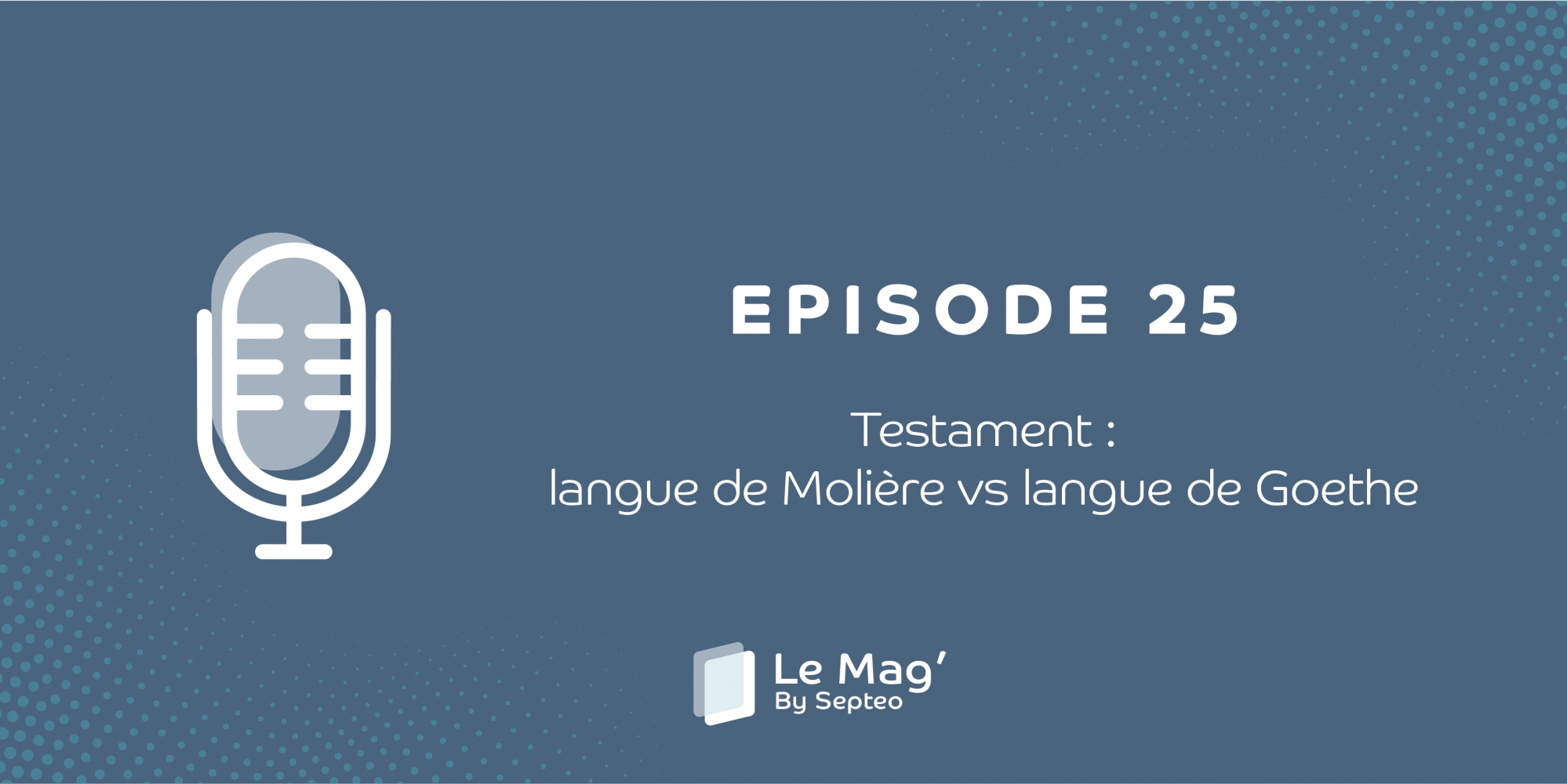 ÉPISODE 25 :Testament langue de Molière vs langue de Goethe