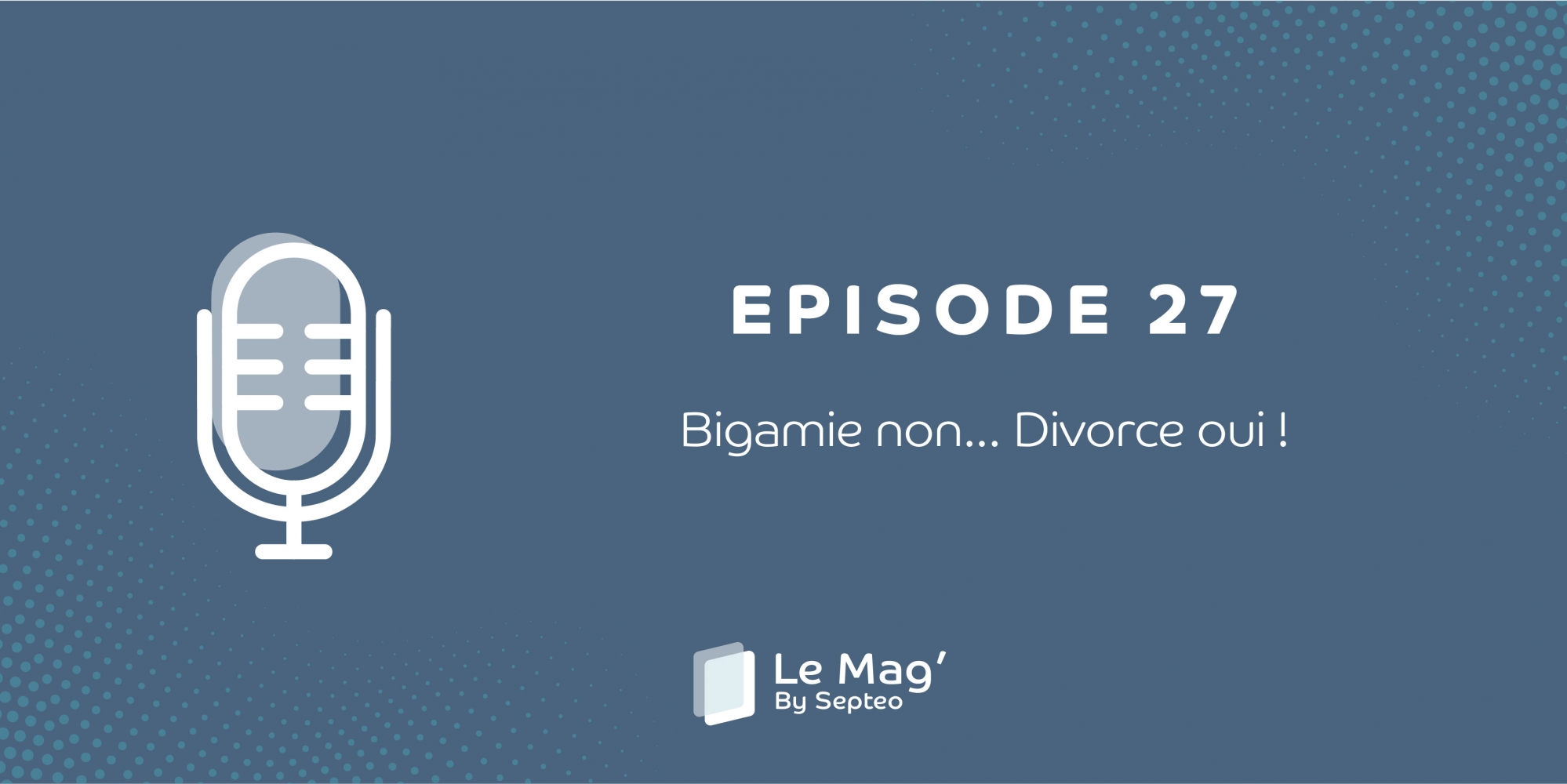 Podcast : Bigamie non... Divorce oui !